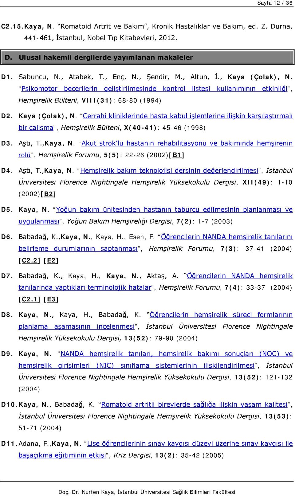 Psikomotor becerilerin geliştirilmesinde kontrol listesi kullanımının etkinliği, Hemşirelik Bülteni, VIII(31): 68-80 (1994) D2. Kaya (Çolak), N.