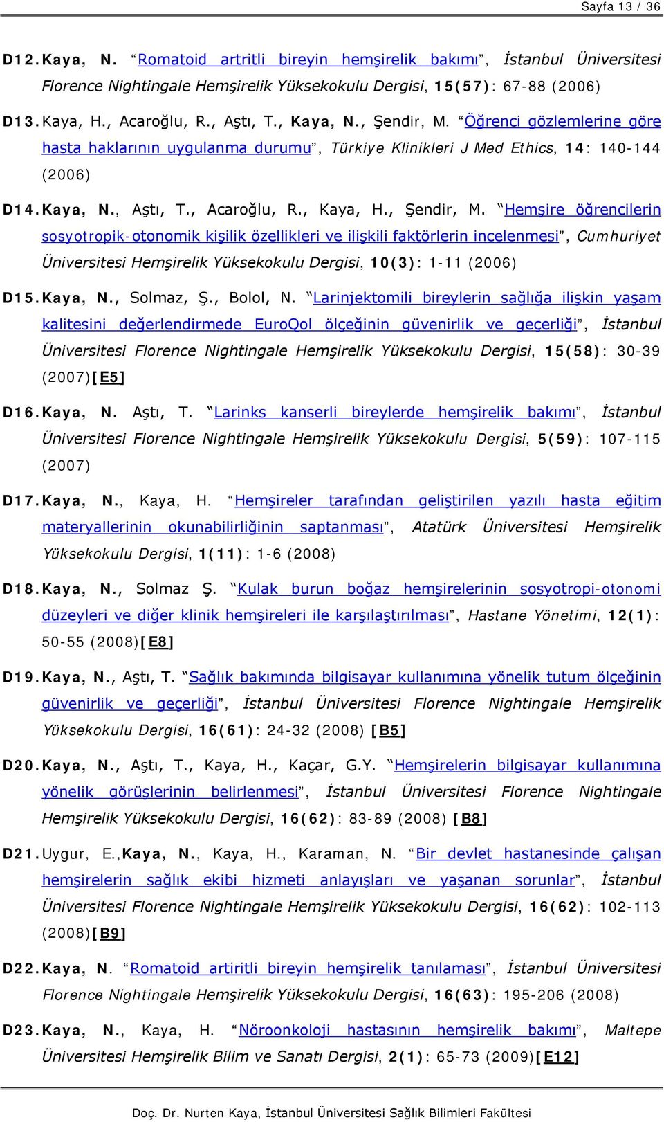 , Şendir, M. Hemşire öğrencilerin sosyotropik-otonomik kişilik özellikleri ve ilişkili faktörlerin incelenmesi, Cumhuriyet Üniversitesi Hemşirelik Yüksekokulu Dergisi, 10(3): 1-11 (2006) D15. Kaya, N.