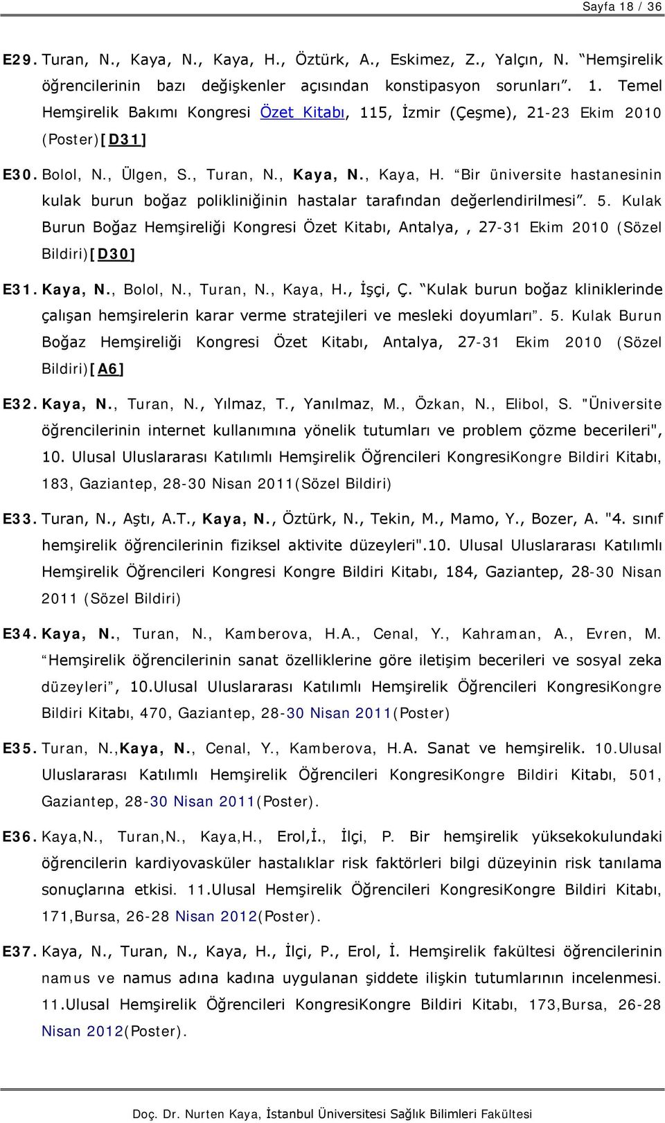 Kulak Burun Boğaz Hemşireliği Kongresi Özet Kitabı, Antalya,, 27-31 Ekim 2010 (Sözel Bildiri)[D30] E31. Kaya, N., Bolol, N., Turan, N., Kaya, H., İşçi, Ç.