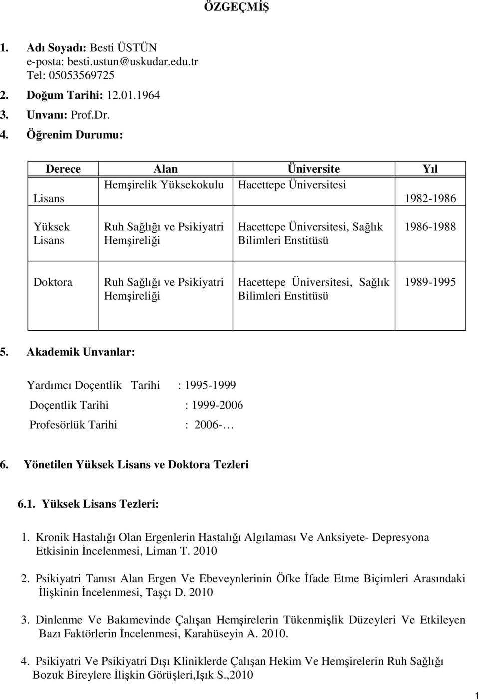 Enstitüsü 1986-1988 Doktora Ruh Sağlığı ve Psikiyatri Hemşireliği Hacettepe Üniversitesi, Sağlık Bilimleri Enstitüsü 1989-1995 5.