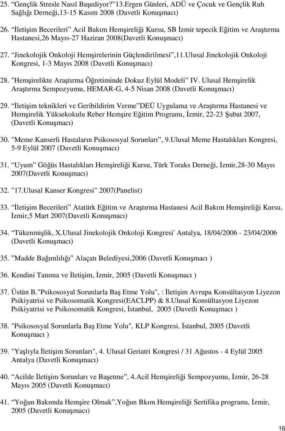 Ulusal Jinekolojik Onkoloji Kongresi, 1-3 Mayıs 2008 (Davetli Konuşmacı) 28. "Hemşirelikte Araştırma Öğretiminde Dokuz Eylül Modeli IV.