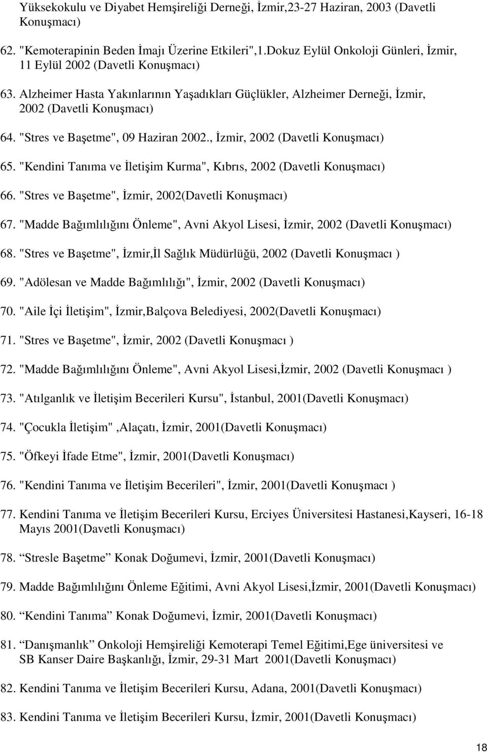 "Stres ve Başetme", 09 Haziran 2002., İzmir, 2002 (Davetli Konuşmacı) 65. "Kendini Tanıma ve İletişim Kurma", Kıbrıs, 2002 (Davetli Konuşmacı) 66.