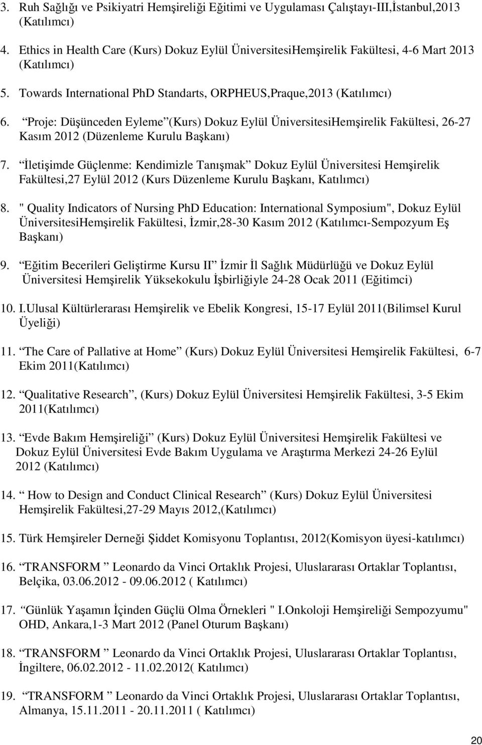 Proje: Düşünceden Eyleme (Kurs) Dokuz Eylül ÜniversitesiHemşirelik Fakültesi, 26-27 Kasım 2012 (Düzenleme Kurulu Başkanı) 7.