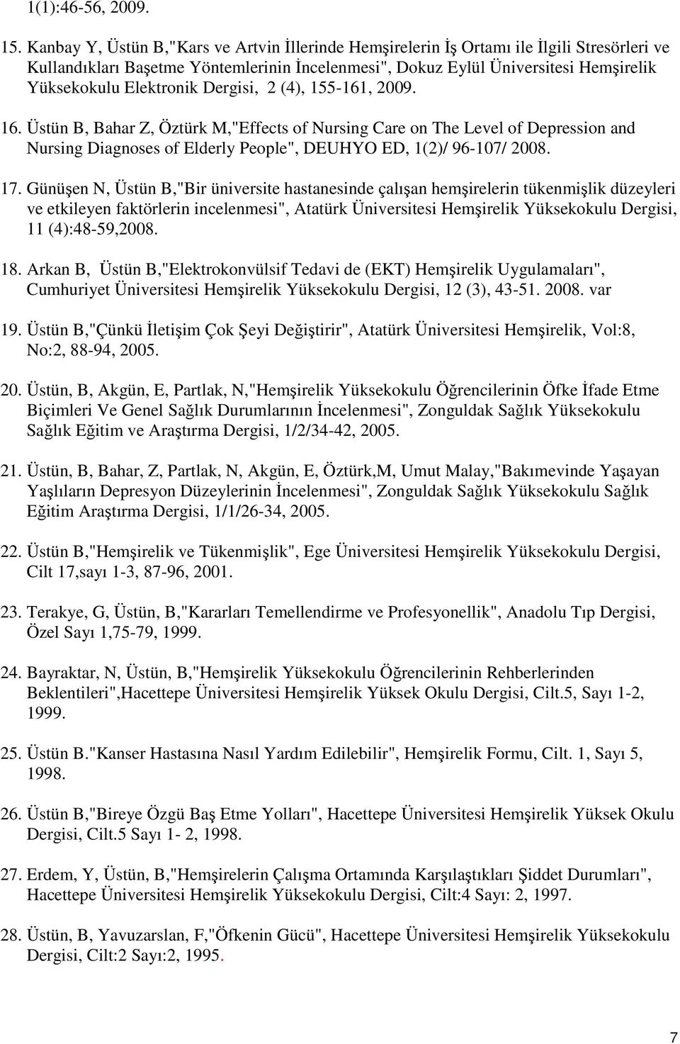 Elektronik Dergisi, 2 (4), 155-161, 2009. 16. Üstün B, Bahar Z, Öztürk M,"Effects of Nursing Care on The Level of Depression and Nursing Diagnoses of Elderly People", DEUHYO ED, 1(2)/ 96-107/ 2008.