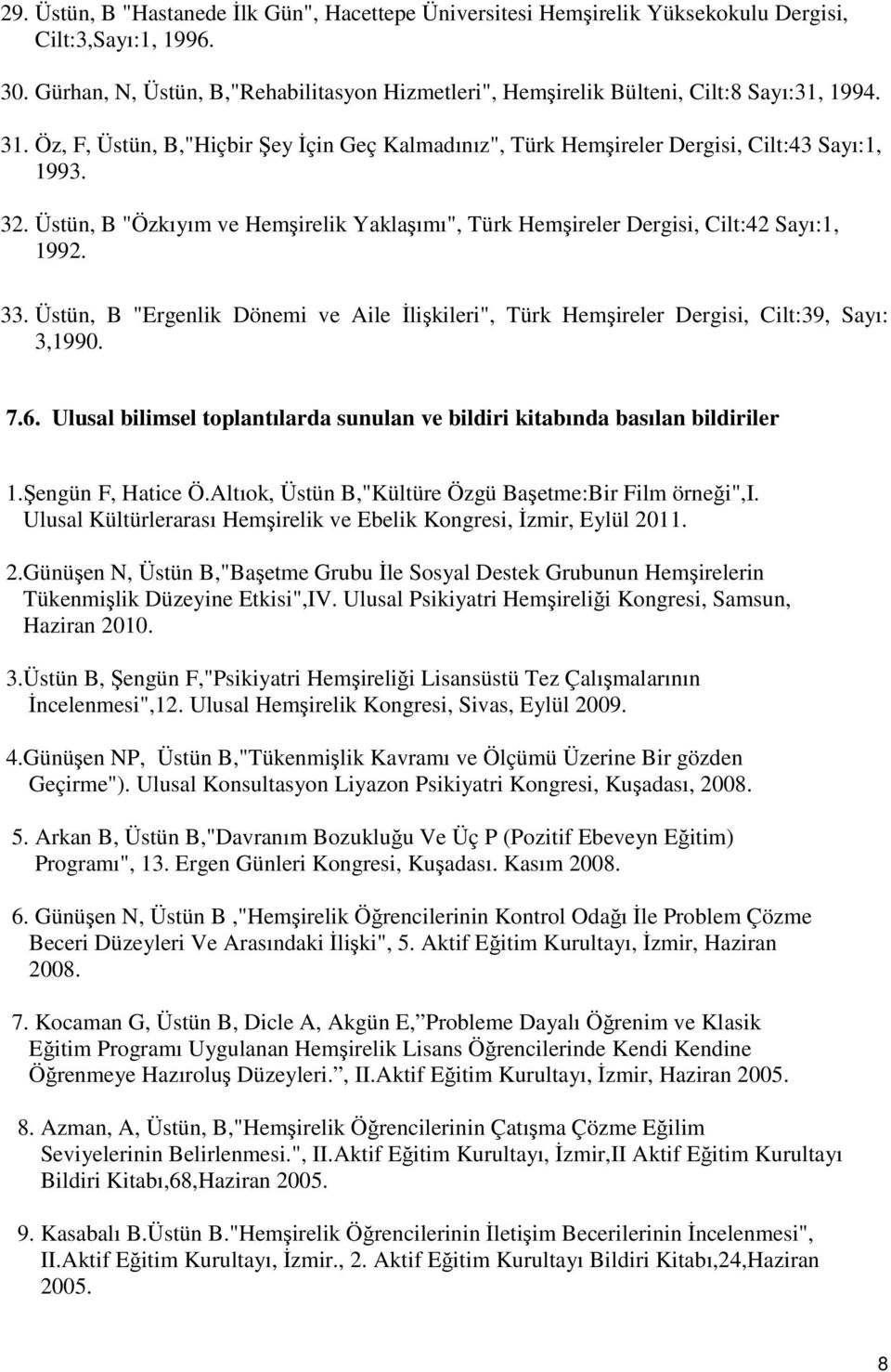 Üstün, B "Özkıyım ve Hemşirelik Yaklaşımı", Türk Hemşireler Dergisi, Cilt:42 Sayı:1, 1992. 33. Üstün, B "Ergenlik Dönemi ve Aile İlişkileri", Türk Hemşireler Dergisi, Cilt:39, Sayı: 3,1990. 7.6.