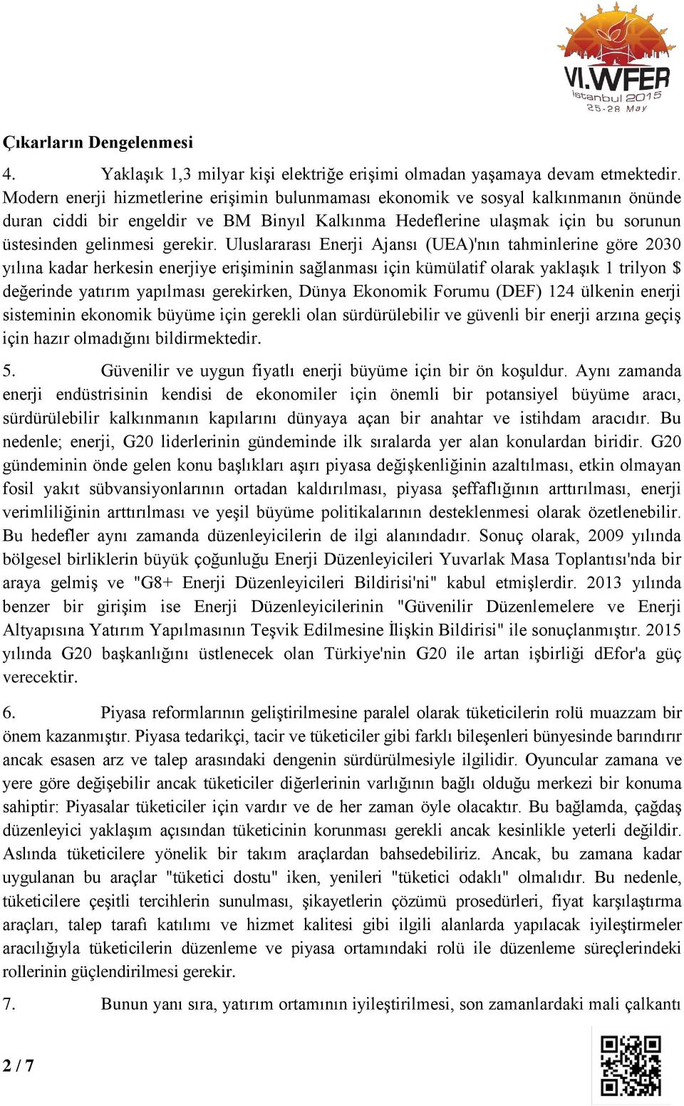 Uluslararası Enerji Ajansı (UEA)'nın tahminlerine göre 2030 yılına kadar herkesin enerjiye erişiminin sağlanması için kümülatif olarak yaklaşık 1 trilyon $ değerinde yatırım yapılması gerekirken,