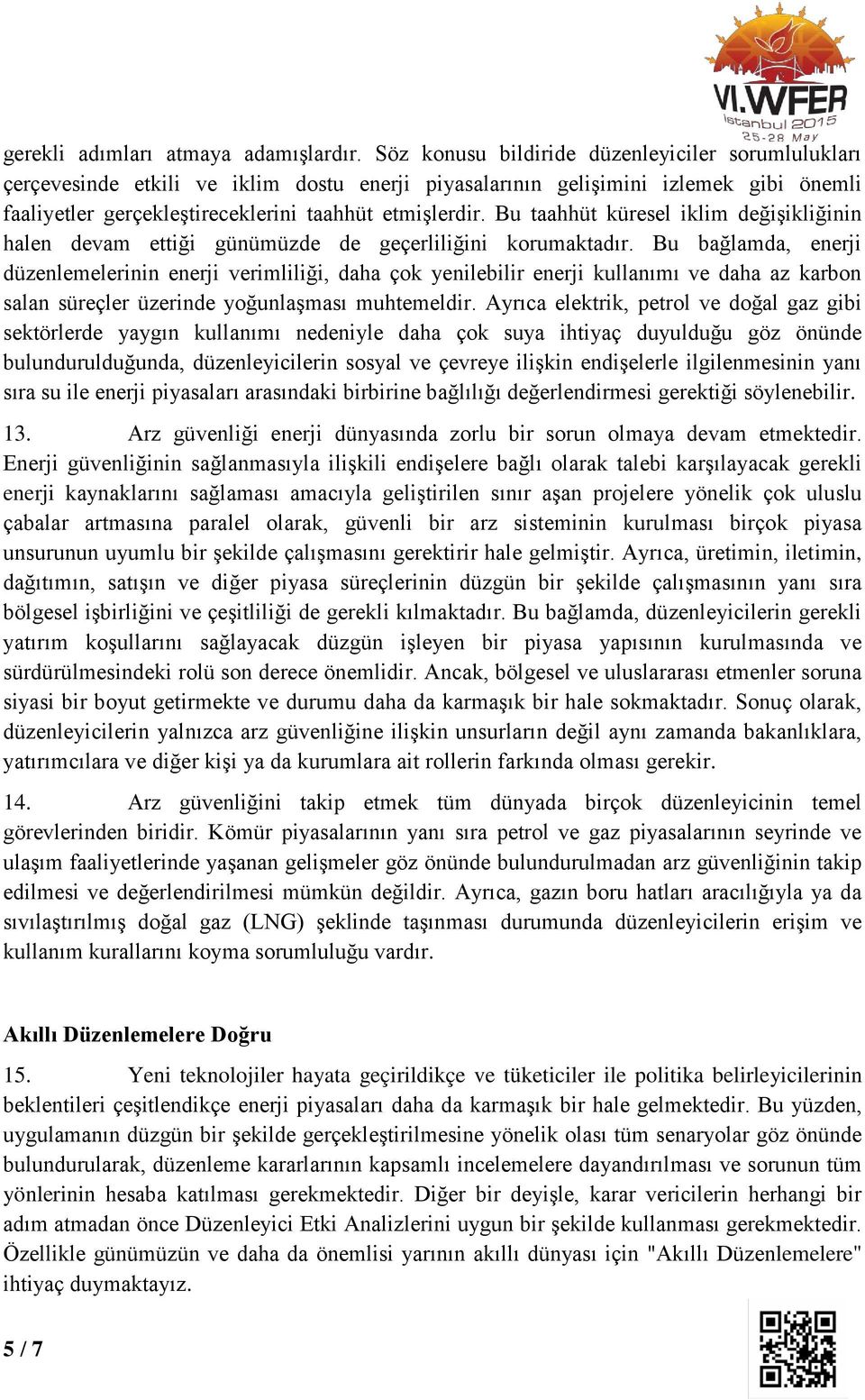 Bu taahhüt küresel iklim değişikliğinin halen devam ettiği günümüzde de geçerliliğini korumaktadır.