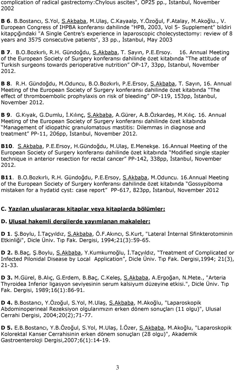 consecutive patients", 33 pp., İstanbul, May 2003 B 7. B.O.Bozkırlı, R.H. Gündoğdu, S.Akbaba, T. Sayın, P.E.Ersoy. 16.