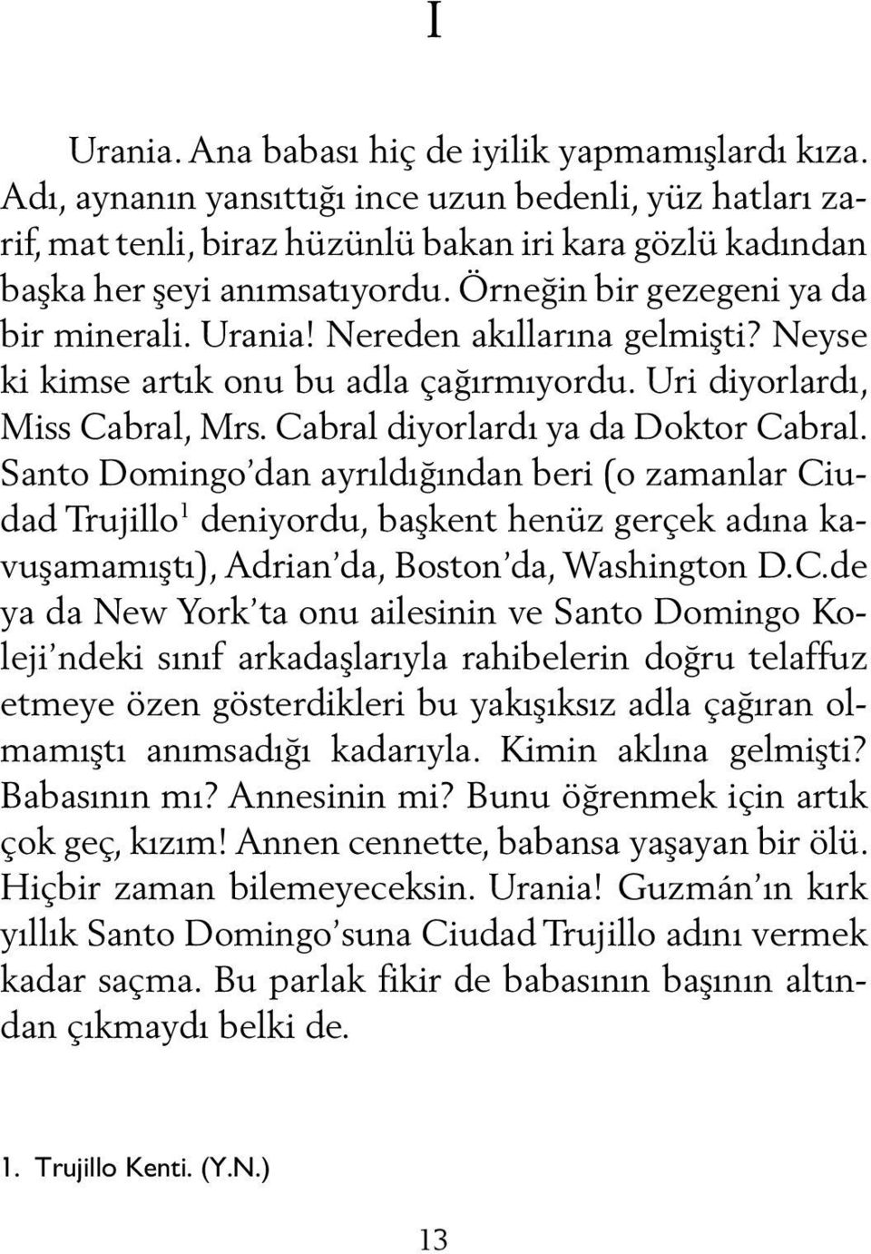 Nereden akıllarına gelmişti? Neyse ki kimse artık onu bu adla çağırmıyordu. Uri di yorlardı, Miss Cabral, Mrs. Cabral diyorlardı ya da Doktor Cabral.