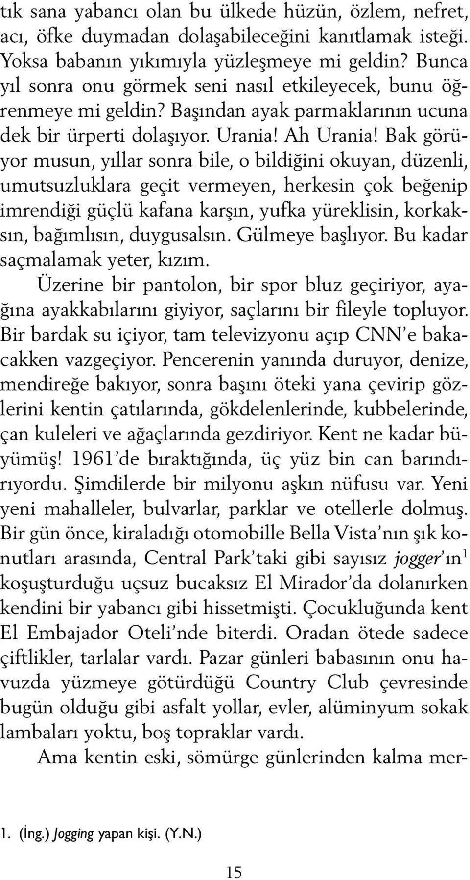 Bak görüyor musun, yıllar sonra bile, o bildiğini okuyan, düzenli, umutsuzluklara geçit vermeyen, herkesin çok beğenip imrendiği güçlü kafana karşın, yufka yüreklisin, korkaksın, bağımlısın,