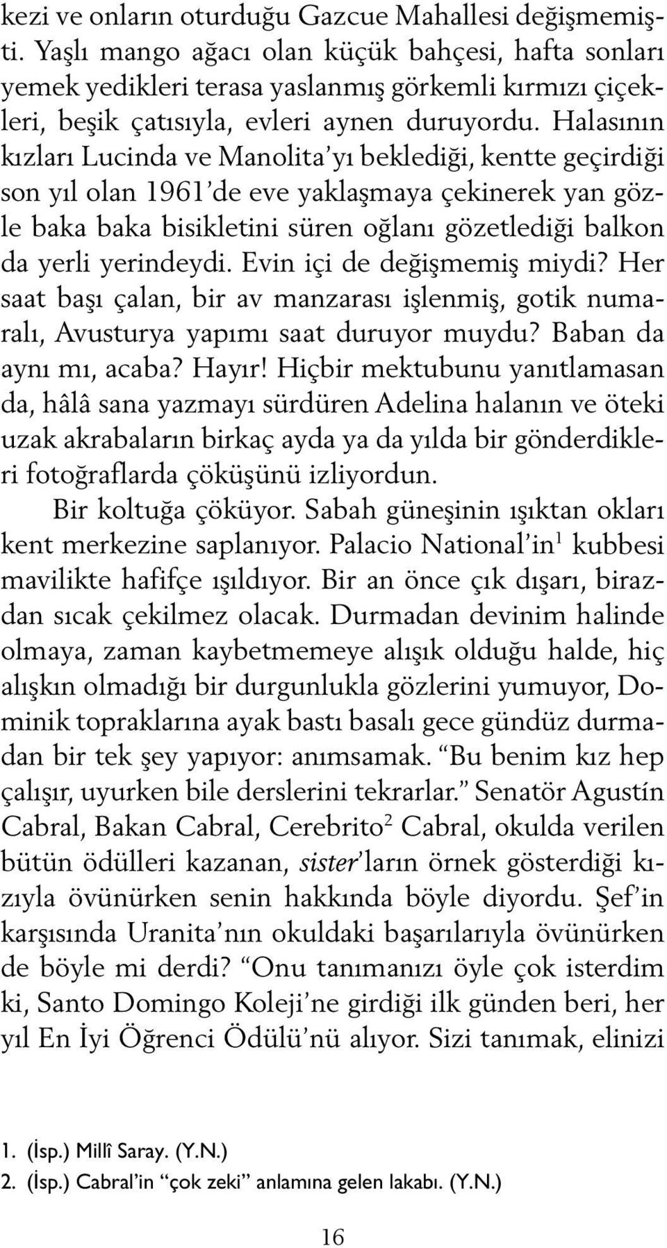 Halasının kızları Lucinda ve Manolita yı beklediği, kentte geçirdiği son yıl olan 1961 de eve yaklaşmaya çekinerek yan gözle baka baka bisikletini süren oğlanı gözetlediği balkon da yerli yerindeydi.