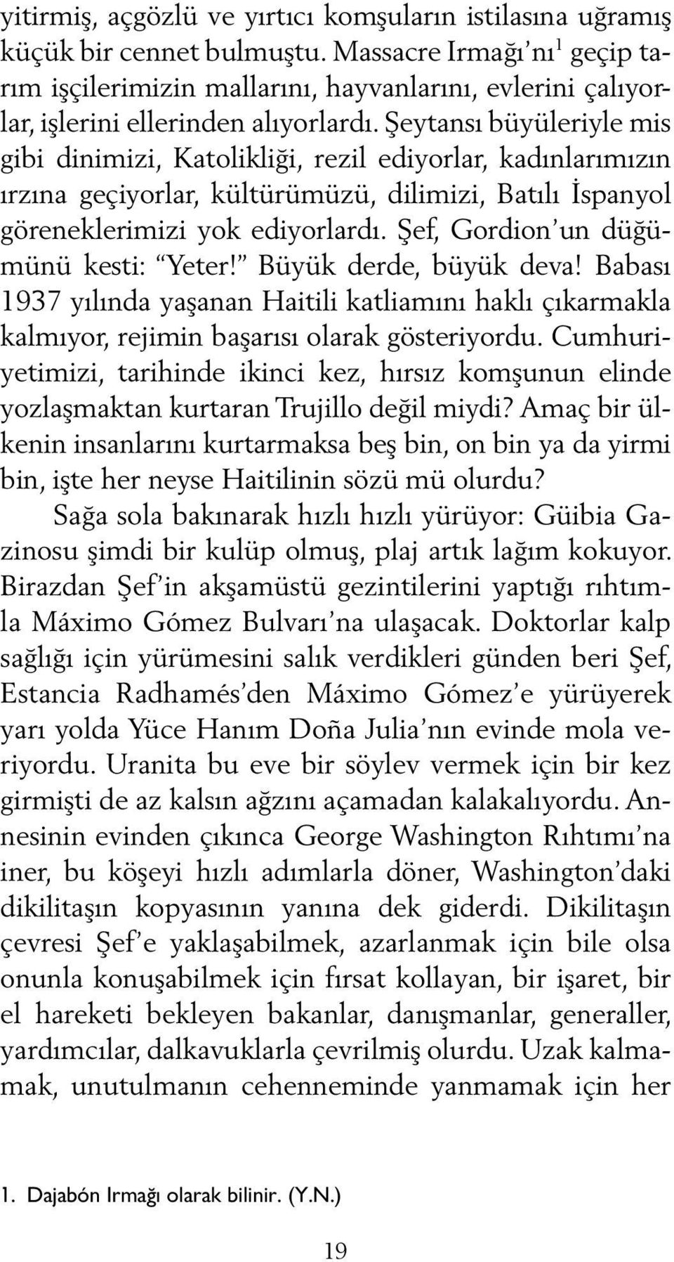 Şey tansı büyüleriyle mis gibi dinimizi, Katolikliği, rezil ediyorlar, kadınlarımızın ırzına geçiyorlar, kültürümüzü, dilimizi, Batılı İspanyol göreneklerimizi yok ediyorlardı.