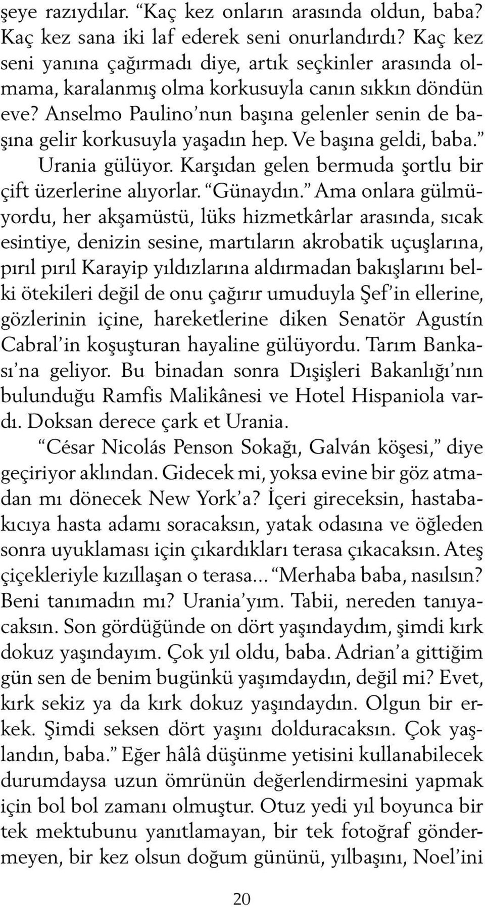 Anselmo Paulino nun başına gelenler senin de başına gelir korkusuyla yaşadın hep. Ve başına geldi, baba. Urania gülüyor. Karşıdan gelen bermuda şortlu bir çift üzerlerine alıyorlar. Günaydın.