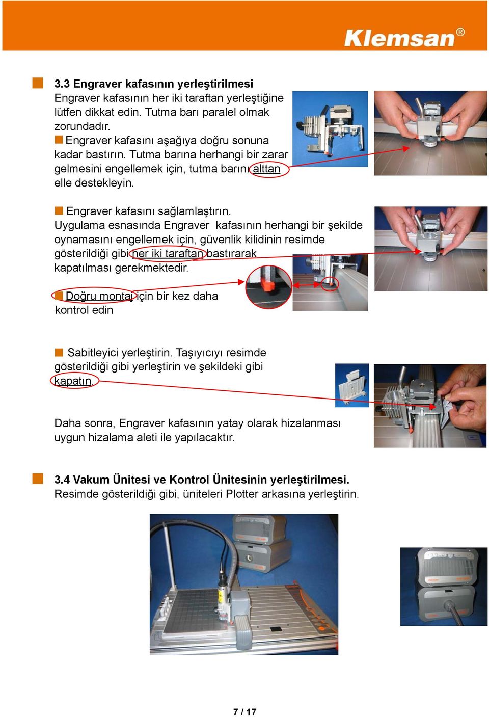 Uygulama esnasında Engraver kafasının herhangi bir şekilde oynamasını engellemek için, güvenlik kilidinin resimde gösterildiği gibi her iki taraftan bastırarak kapatılması gerekmektedir.