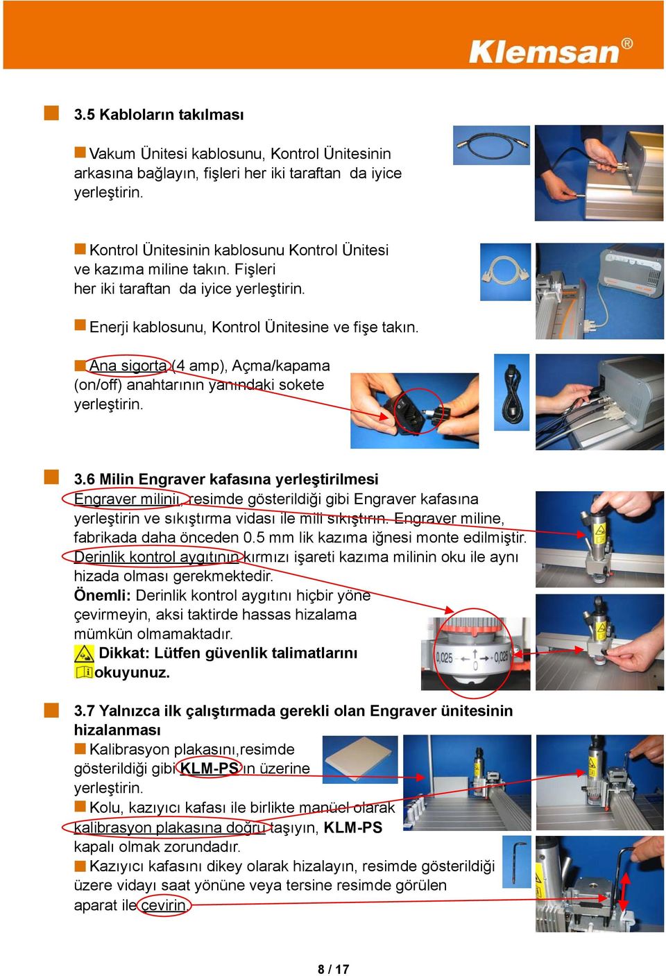 Ana sigorta (4 amp), Açma/kapama (on/off) anahtarının yanındaki sokete yerleştirin. 3.