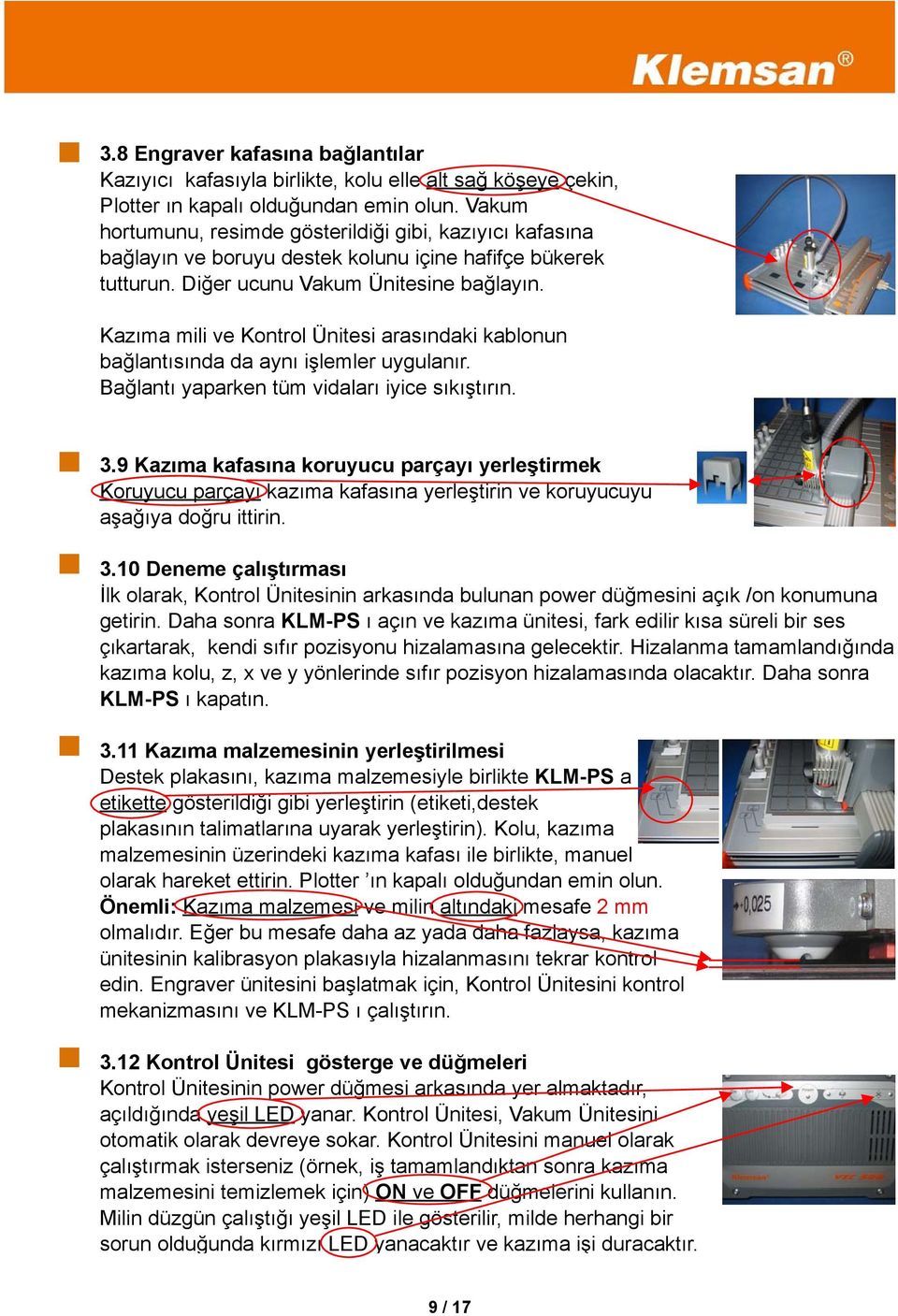 Kazıma mili ve Kontrol Ünitesi arasındaki kablonun bağlantısında da aynı işlemler uygulanır. Bağlantı yaparken tüm vidaları iyice sıkıştırın. 3.