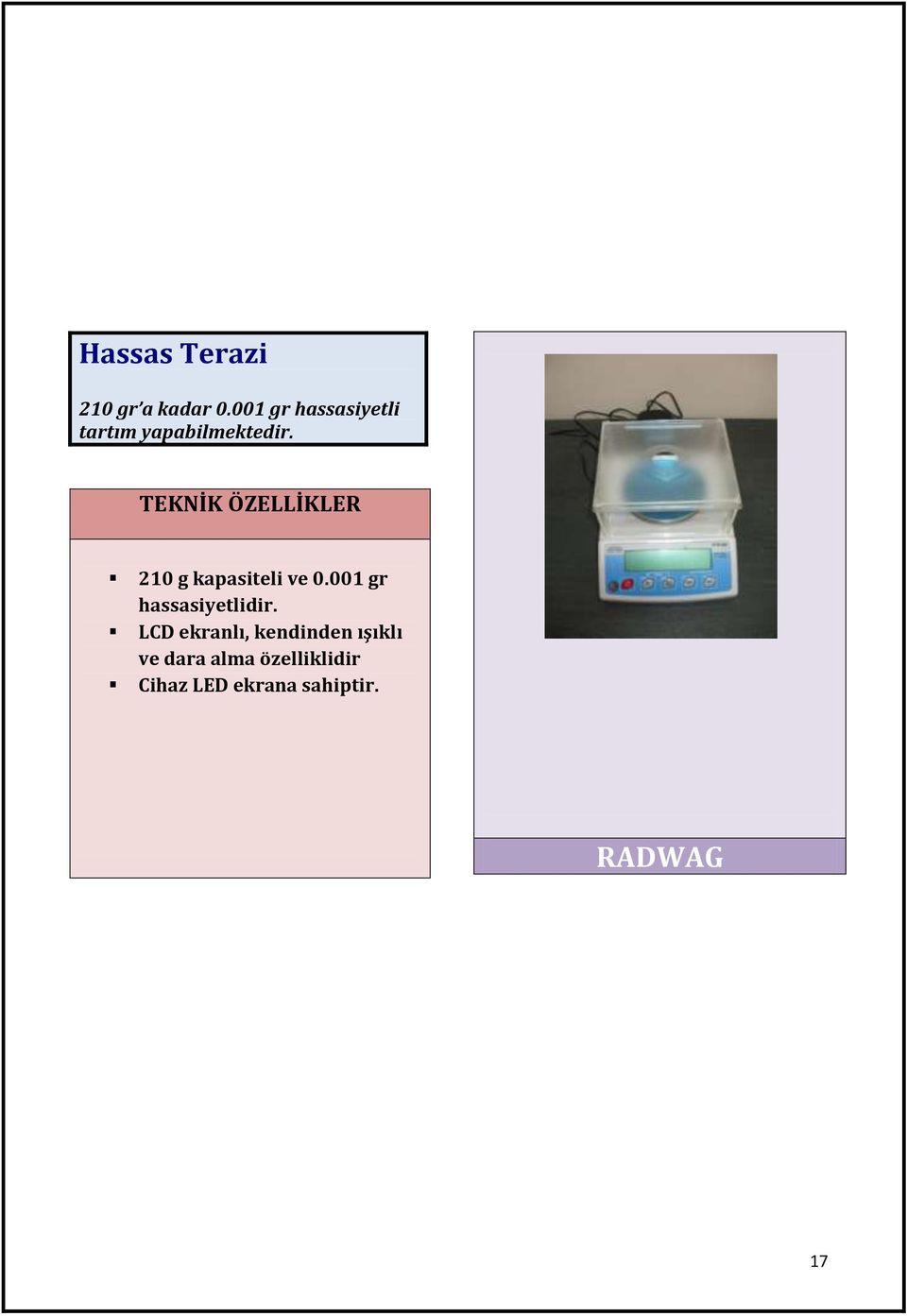 210 g kapasiteli ve 0.001 gr hassasiyetlidir.