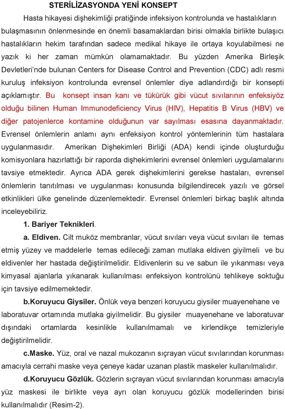 Bu yüzden Amerika Birleşik Devletleri nde bulunan Centers for Disease Control and Prevention (CDC) adlı resmi kuruluş infeksiyon kontrolunda evrensel önlemler diye adlandırdığı bir konsepti