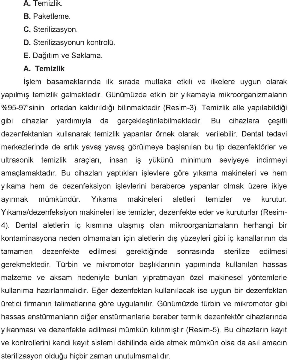 Günümüzde etkin bir yıkamayla mikroorganizmaların %95-97 sinin ortadan kaldırıldığı bilinmektedir (Resim-3). Temizlik elle yapılabildiği gibi cihazlar yardımıyla da gerçekleştirilebilmektedir.