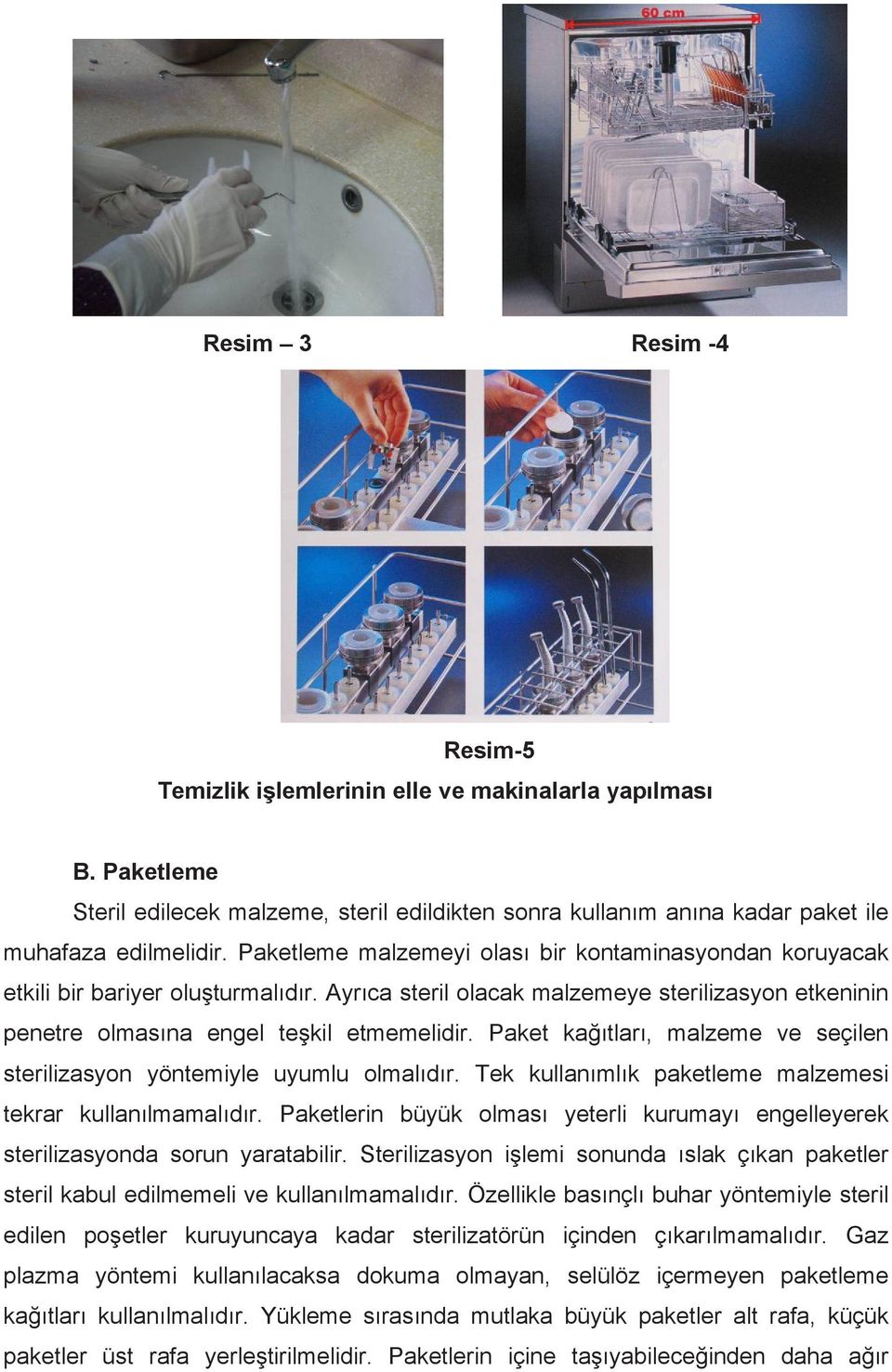 Paket kağıtları, malzeme ve seçilen sterilizasyon yöntemiyle uyumlu olmalıdır. Tek kullanımlık paketleme malzemesi tekrar kullanılmamalıdır.