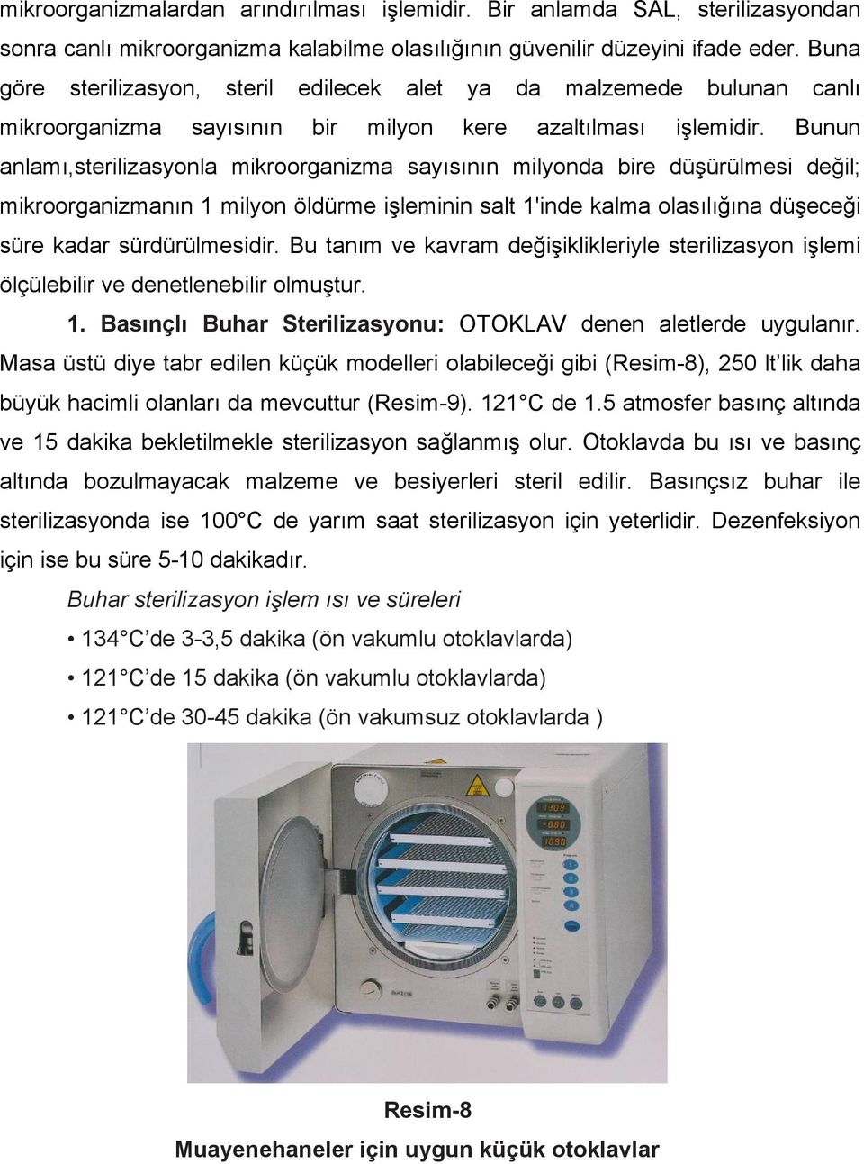 Bunun anlamı,sterilizasyonla mikroorganizma sayısının milyonda bire düşürülmesi değil; mikroorganizmanın 1 milyon öldürme işleminin salt 1'inde kalma olasılığına düşeceği süre kadar sürdürülmesidir.