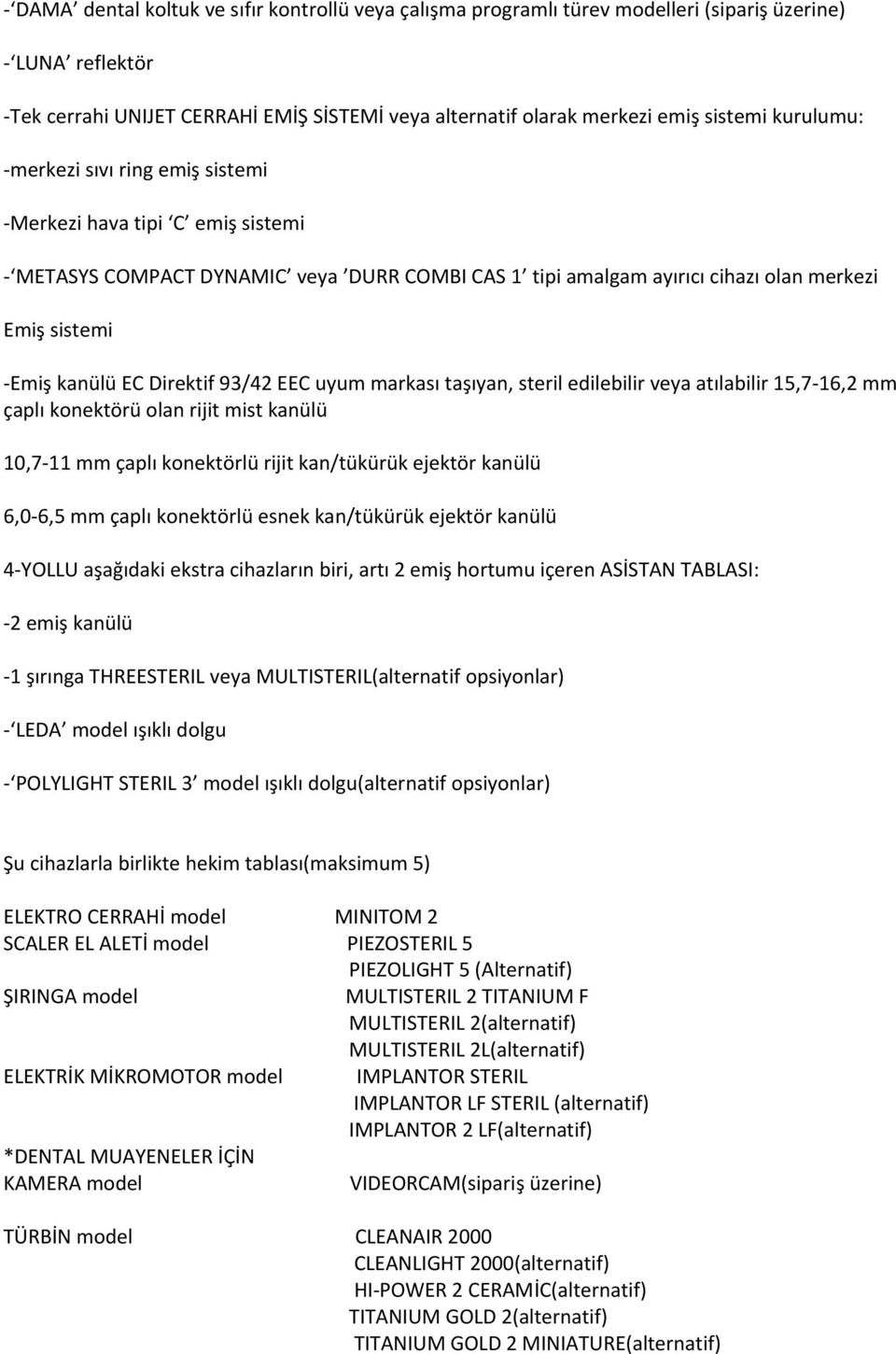 Direktif 93/42 EEC uyum markası taşıyan, steril edilebilir veya atılabilir 15,7-16,2 mm çaplı konektörü olan rijit mist kanülü 10,7-11 mm çaplı konektörlü rijit kan/tükürük ejektör kanülü 6,0-6,5 mm