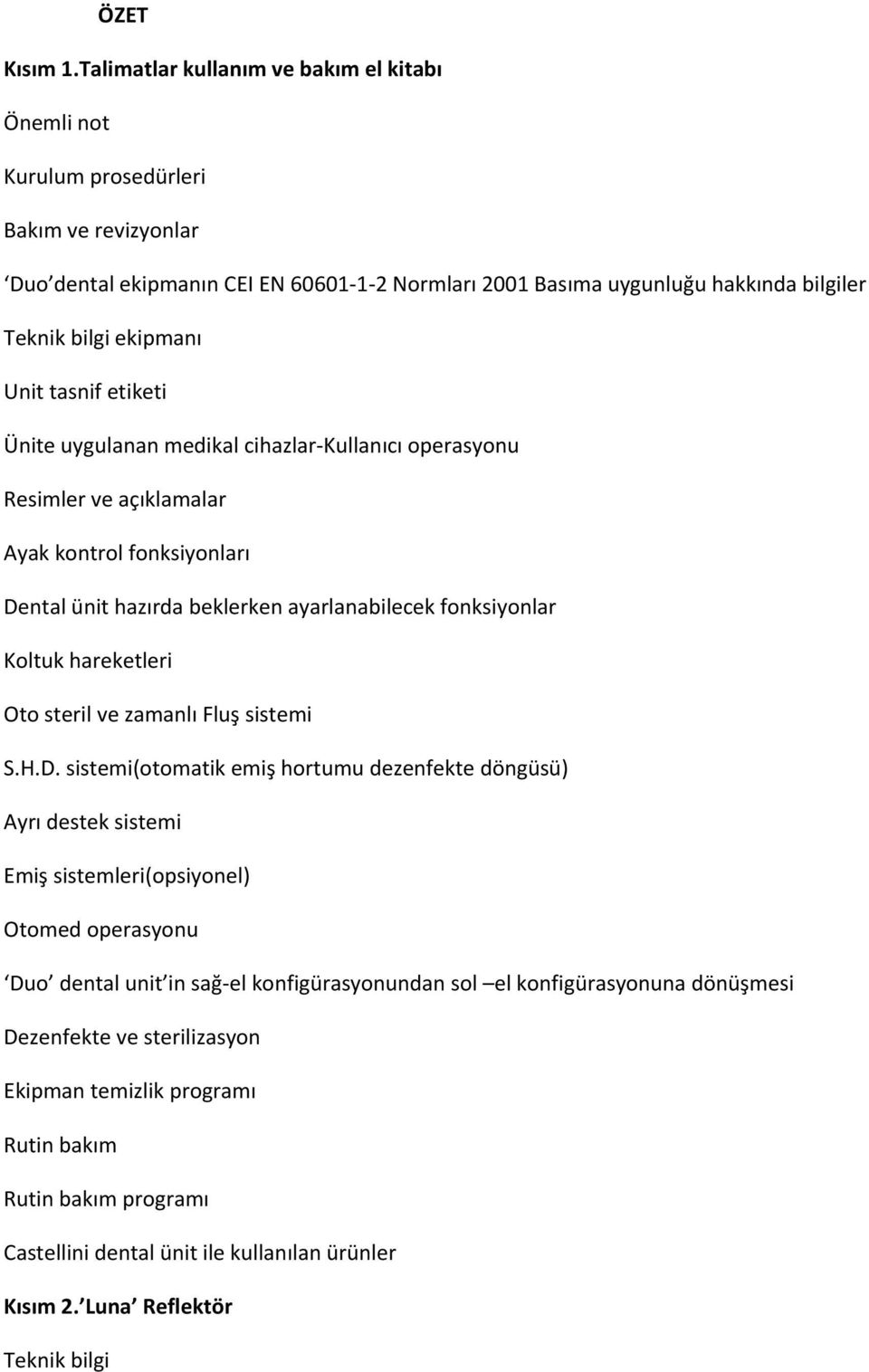 ekipmanı Unit tasnif etiketi Ünite uygulanan medikal cihazlar-kullanıcı operasyonu Resimler ve açıklamalar Ayak kontrol fonksiyonları Dental ünit hazırda beklerken ayarlanabilecek fonksiyonlar Koltuk