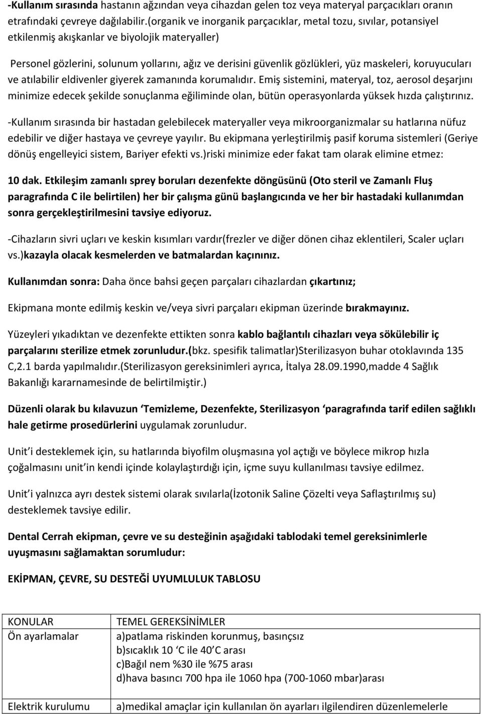 maskeleri, koruyucuları ve atılabilir eldivenler giyerek zamanında korumalıdır.