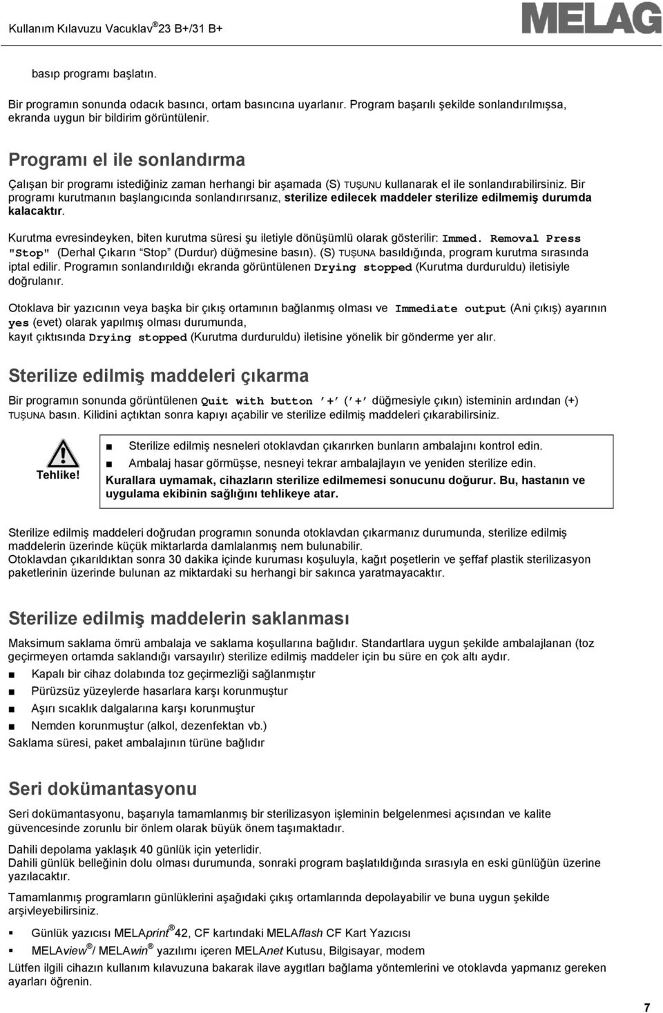 Bir programı kurutmanın başlangıcında sonlandırırsanız, sterilize edilecek maddeler sterilize edilmemiş durumda kalacaktır.