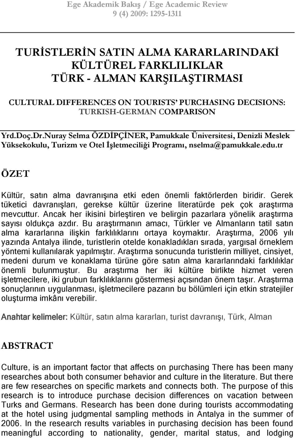 tr ÖZET Kültür, satın alma davranıģına etki eden önemli faktörlerden biridir. Gerek tüketici davranıģları, gerekse kültür üzerine literatürde pek çok araģtırma mevcuttur.