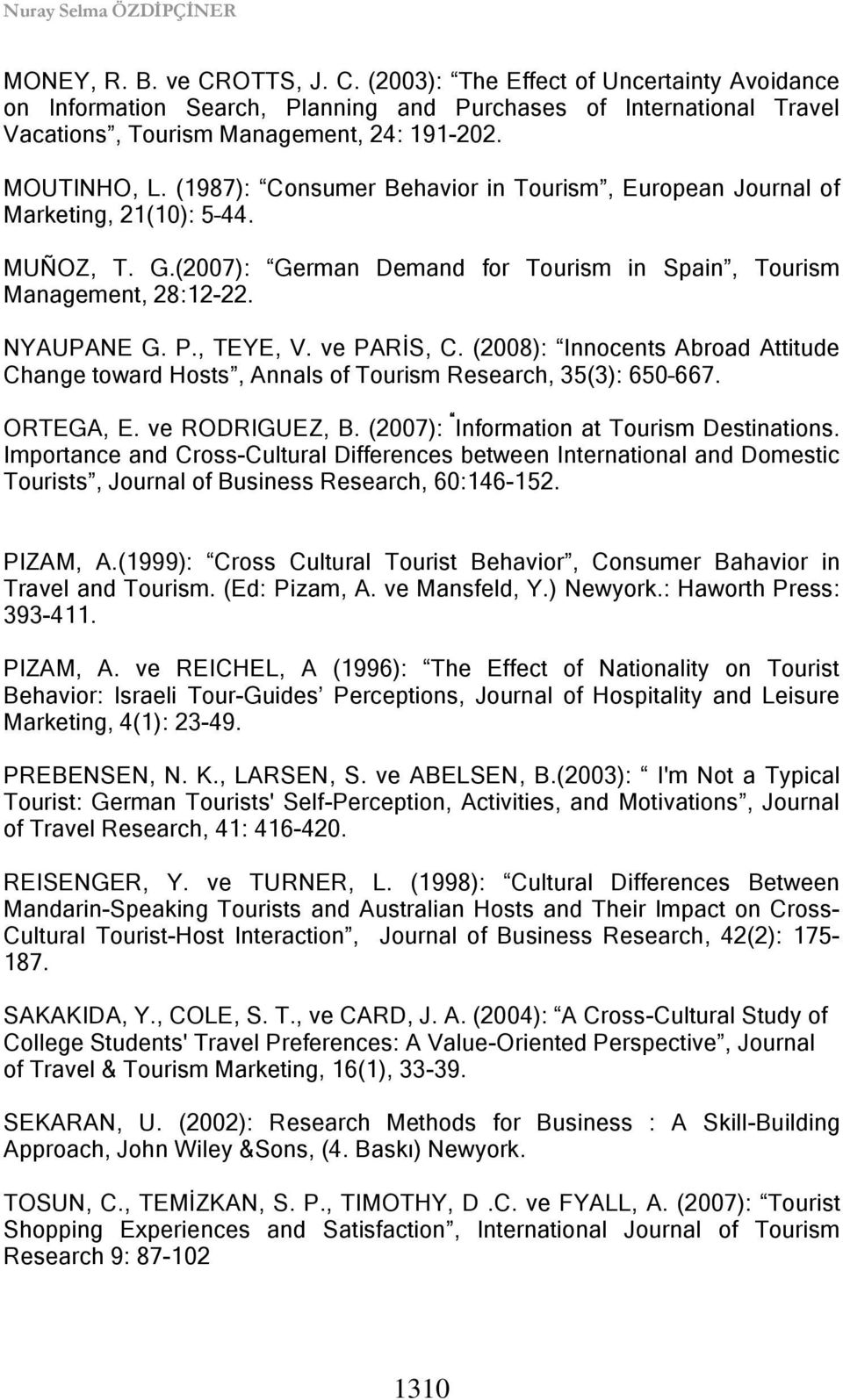 , TEYE, V. ve PARĠS, C. (2008): Innocents Abroad Attitude Change toward Hosts, Annals of Tourism Research, 35(3): 650 667. ORTEGA, E. ve RODRIGUEZ, B. (2007): Information at Tourism Destinations.