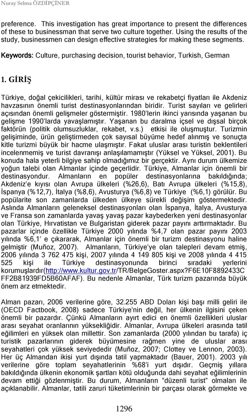 GİRİŞ Türkiye, doğal çekicilikleri, tarihi, kültür mirası ve rekabetçi fiyatları ile Akdeniz havzasının önemli turist destinasyonlarından biridir.