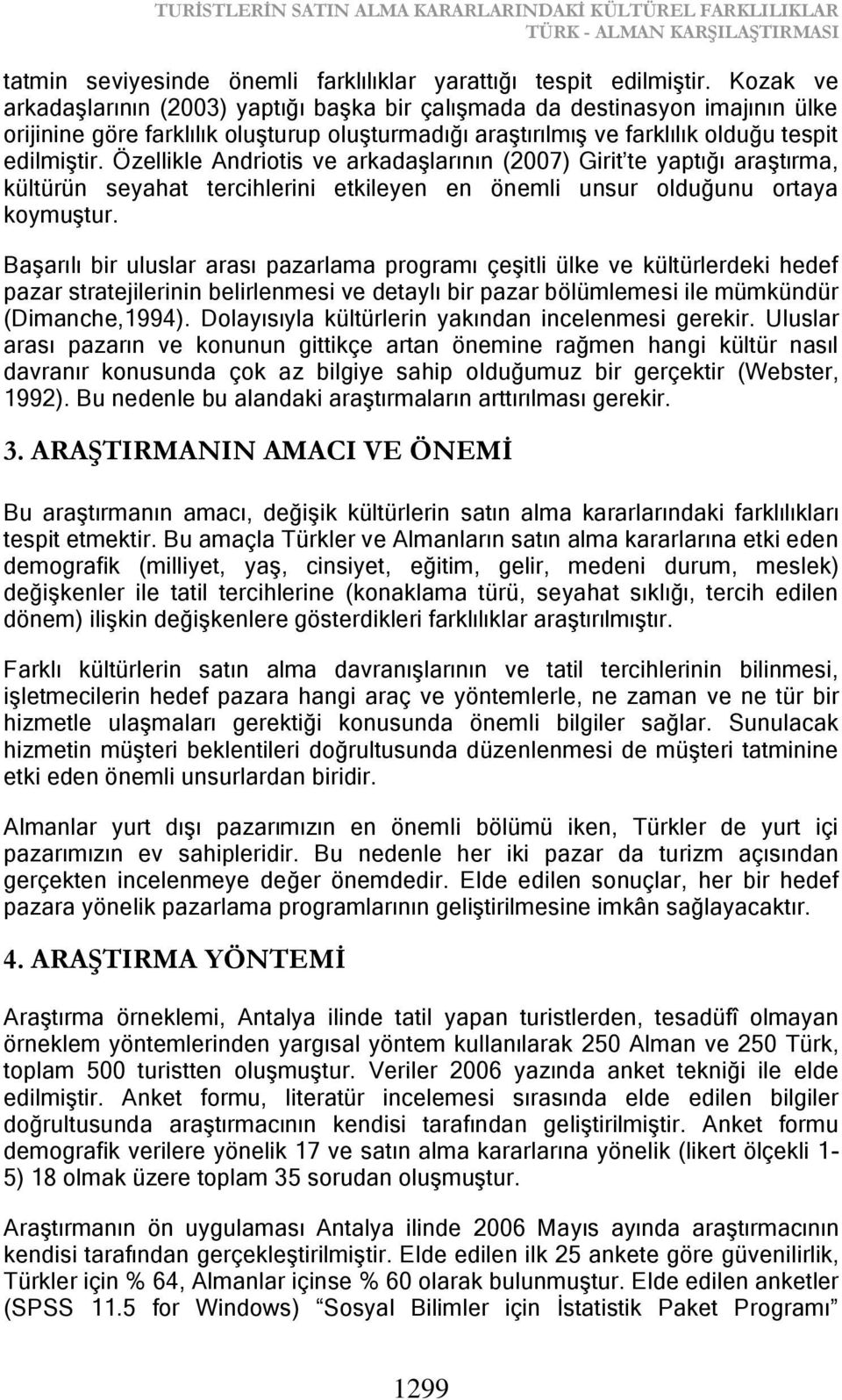 Özellikle Andriotis ve arkadaģlarının (2007) Girit te yaptığı araģtırma, kültürün seyahat tercihlerini etkileyen en önemli unsur olduğunu ortaya koymuģtur.