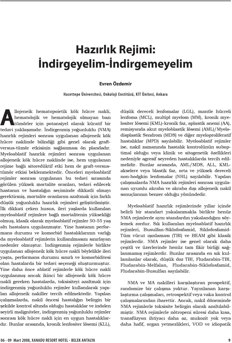 İndirgenmiş yoğunluklu (NMA) hazırlık rejimleri sonrası uygulanan allojeneik kök hücre naklinde bilindiği gibi genel olarak graftversus-tümör etkisinin sağlanması ön plandadır.