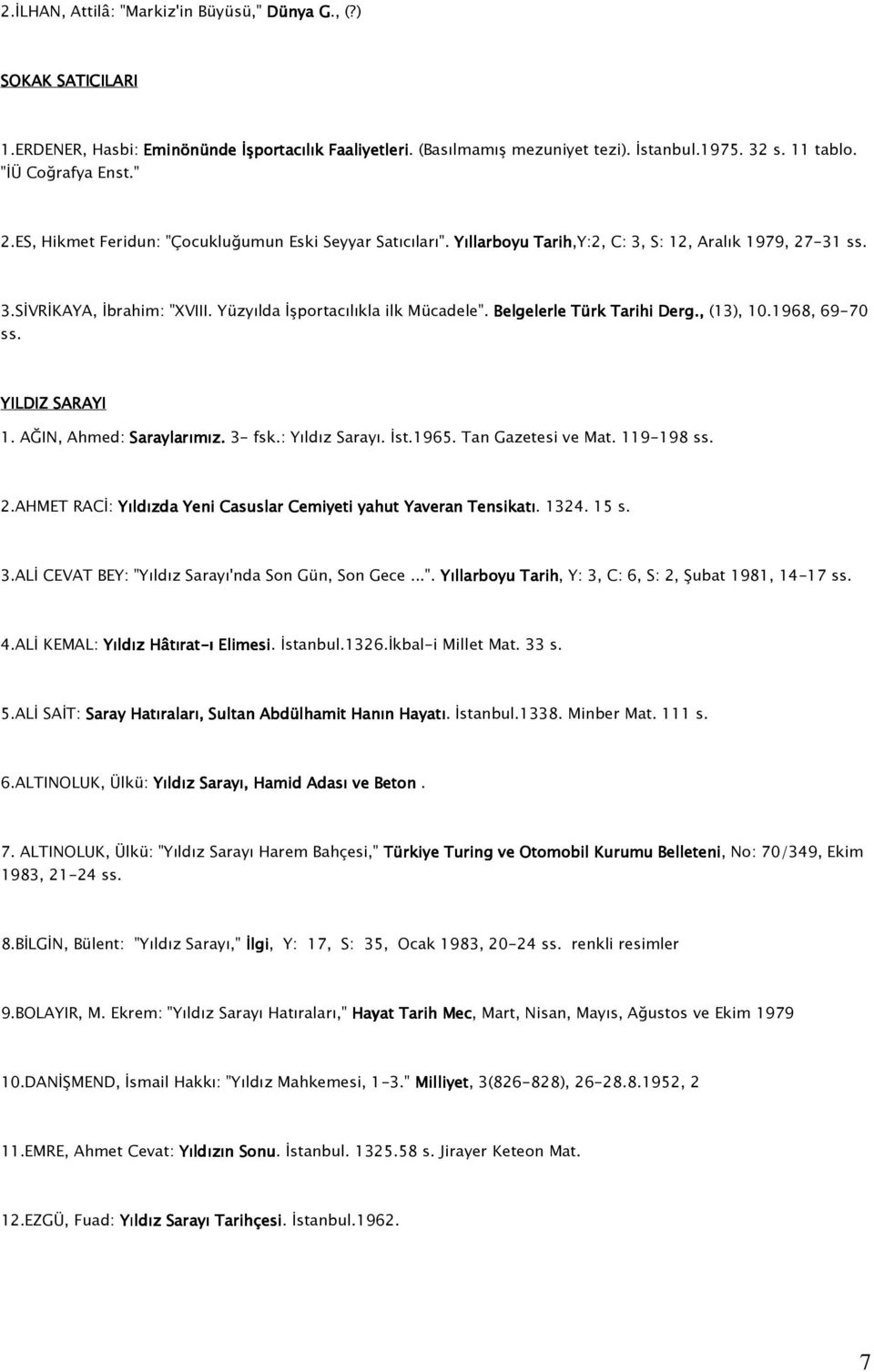 Yüzyılda İşportacılıkla ilk Mücadele". Belgelerle Türk Tarihi Derg., (13), 10.1968, 69-70 ss. YILDIZ SARAYI 1. AĞIN, Ahmed: Saraylarımız. 3- fsk.: Yıldız Sarayı. İst.1965. Tan Gazetesi ve Mat.
