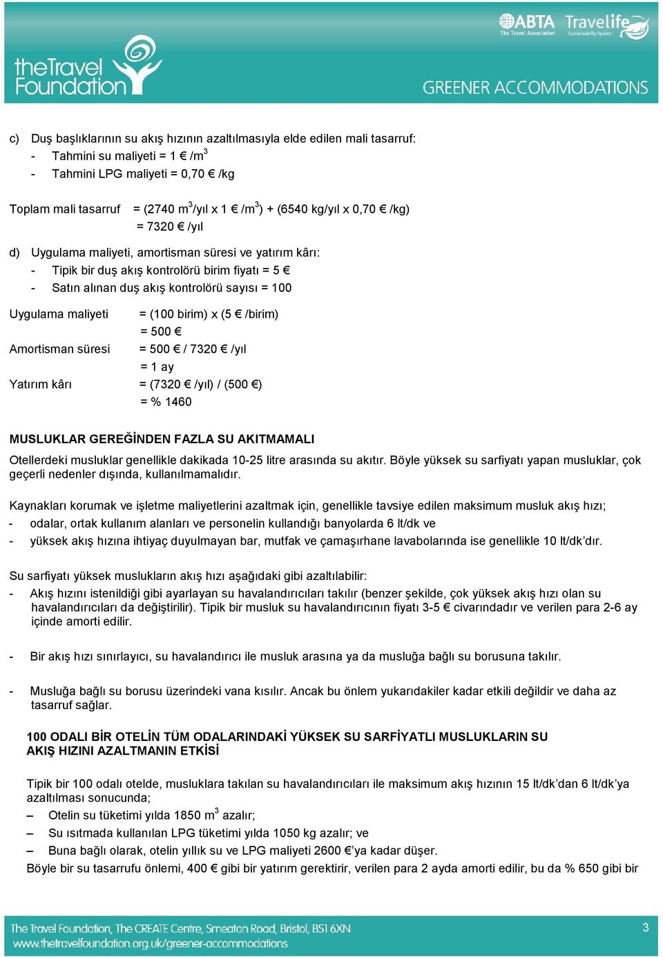 maliyeti Amortisman süresi = (100 birim) x (5 /birim) = 500 = 500 / 7320 /yıl = 1 ay Yatırım kârı = (7320 /yıl) / (500 ) = % 1460 MUSLUKLAR GEREĞİNDEN FAZLA SU AKITMAMALI Otellerdeki musluklar