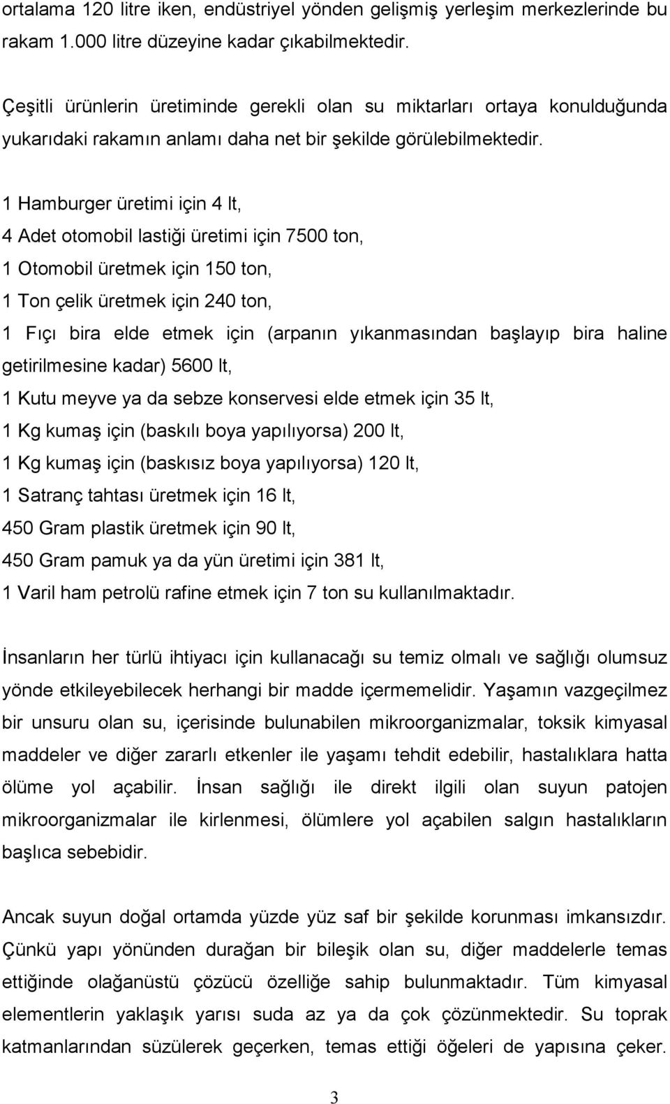 1 Hamburger üretimi için 4 lt, 4 Adet otomobil lastiği üretimi için 7500 ton, 1 Otomobil üretmek için 150 ton, 1 Ton çelik üretmek için 240 ton, 1 Fıçı bira elde etmek için (arpanın yıkanmasından