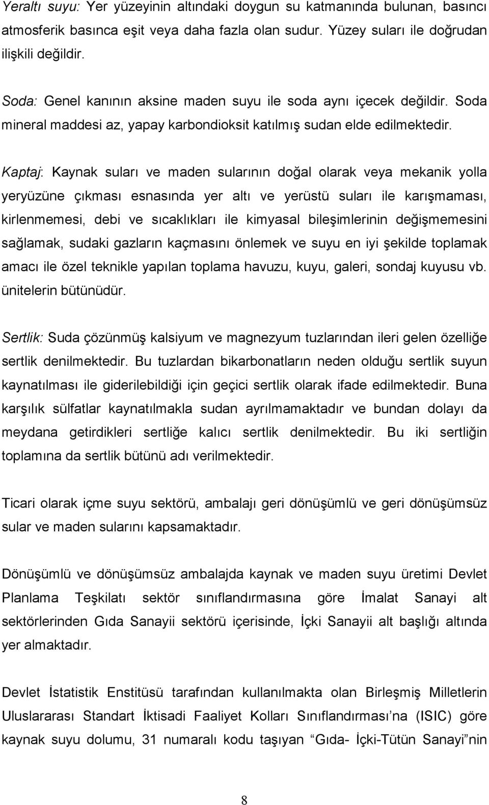 Kaptaj: Kaynak suları ve maden sularının doğal olarak veya mekanik yolla yeryüzüne çıkması esnasında yer altı ve yerüstü suları ile karışmaması, kirlenmemesi, debi ve sıcaklıkları ile kimyasal