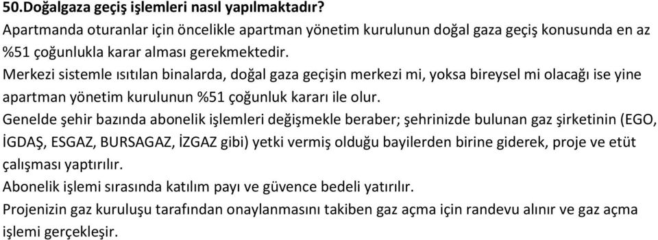 Genelde şehir bazında abonelik işlemleri değişmekle beraber; şehrinizde bulunan gaz şirketinin (EGO, İGDAŞ, ESGAZ, BURSAGAZ, İZGAZ gibi) yetki vermiş olduğu bayilerden birine giderek,