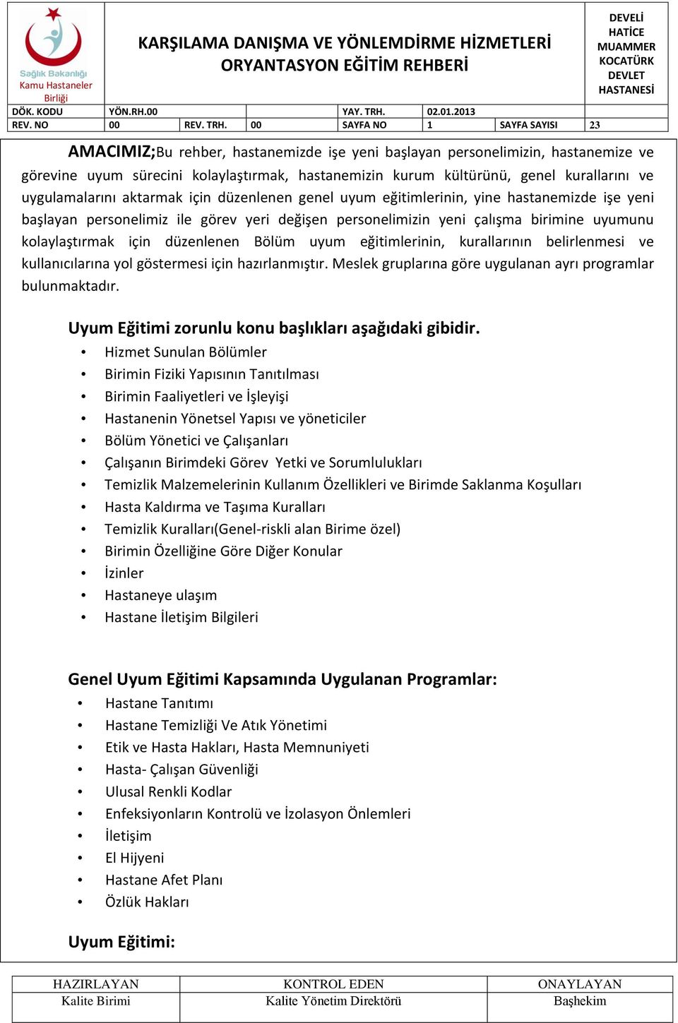 ve uygulamalarını aktarmak için düzenlenen genel uyum eğitimlerinin, yine hastanemizde işe yeni başlayan personelimiz ile görev yeri değişen personelimizin yeni çalışma birimine uyumunu