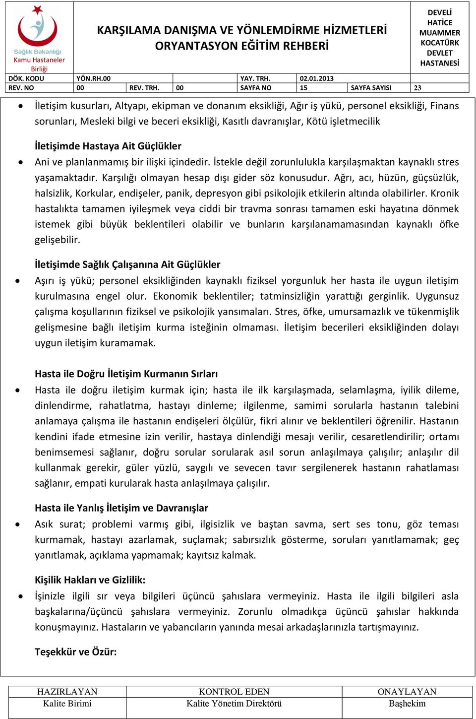 Kötü işletmecilik İletişimde Hastaya Ait Güçlükler Ani ve planlanmamış bir ilişki içindedir. İstekle değil zorunlulukla karşılaşmaktan kaynaklı stres yaşamaktadır.