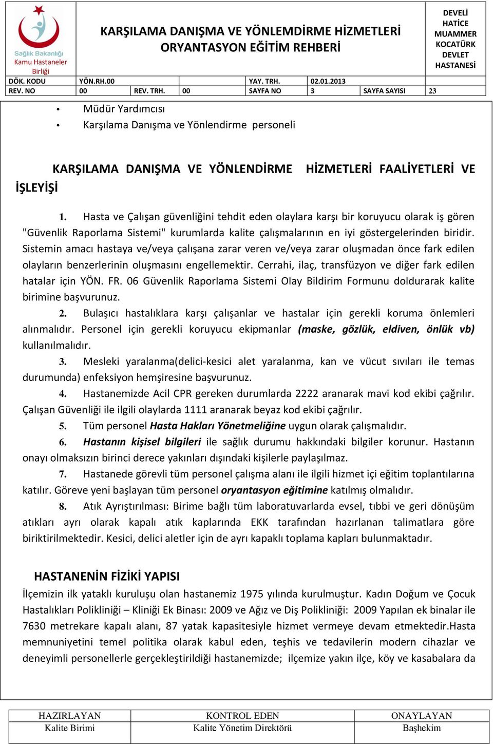 Sistemin amacı hastaya ve/veya çalışana zarar veren ve/veya zarar oluşmadan önce fark edilen olayların benzerlerinin oluşmasını engellemektir.