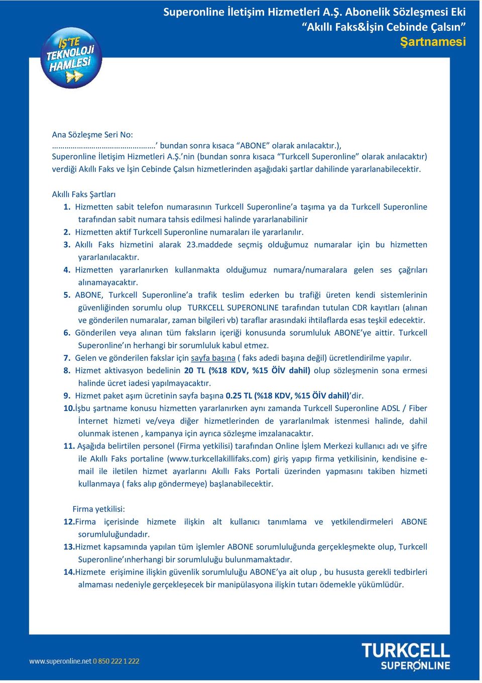 nin (bundan sonra kısaca Turkcell Superonline olarak anılacaktır) verdiği Akıllı Faks ve İşin Cebinde Çalsın hizmetlerinden aşağıdaki şartlar dahilinde yararlanabilecektir. Akıllı Faks Şartları 1.