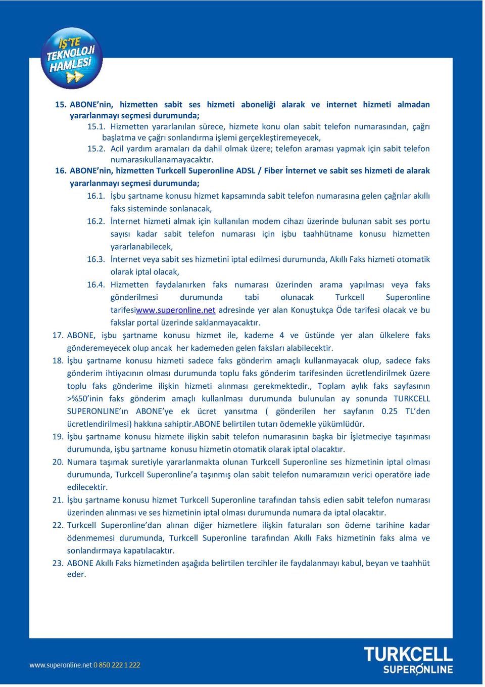 ABONE nin, hizmetten Turkcell Superonline ADSL / Fiber İnternet ve sabit ses hizmeti de alarak yararlanmayı seçmesi durumunda; 16