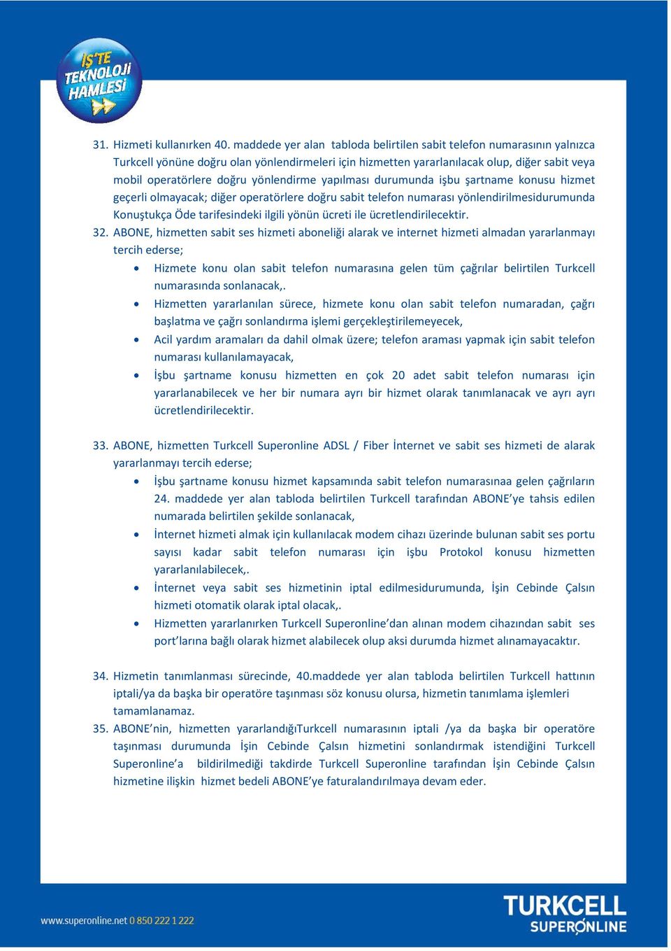 yönlendirme yapılması durumunda işbu şartname konusu hizmet geçerli olmayacak; diğer operatörlere doğru sabit telefon numarası yönlendirilmesidurumunda Konuştukça Öde tarifesindeki ilgili yönün