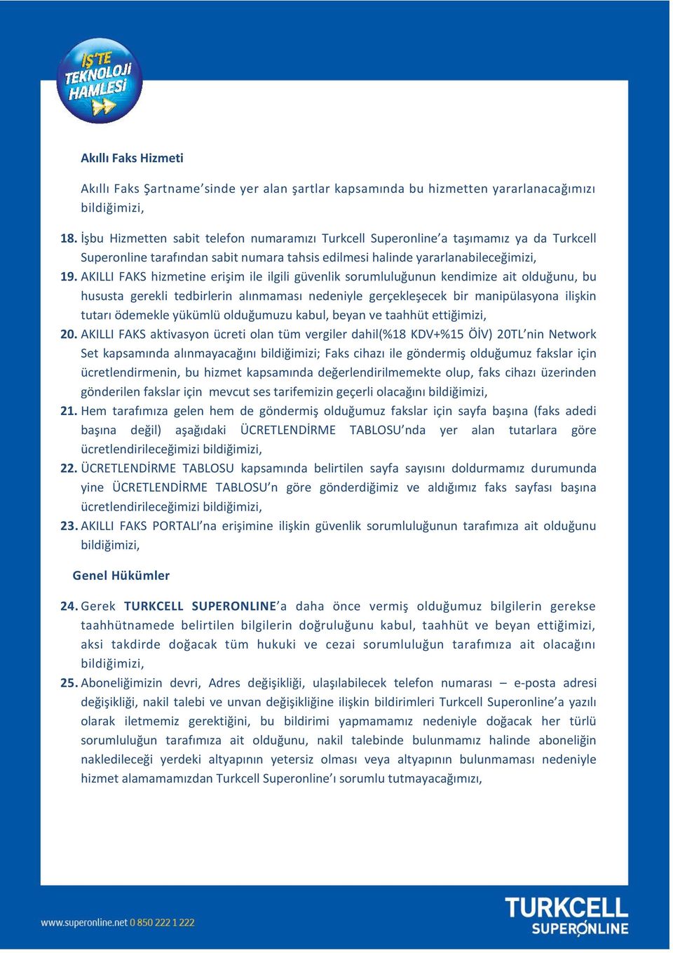 AKILLI FAKS hizmetine erişim ile ilgili güvenlik sorumluluğunun kendimize ait olduğunu, bu hususta gerekli tedbirlerin alınmaması nedeniyle gerçekleşecek bir manipülasyona ilişkin tutarı ödemekle