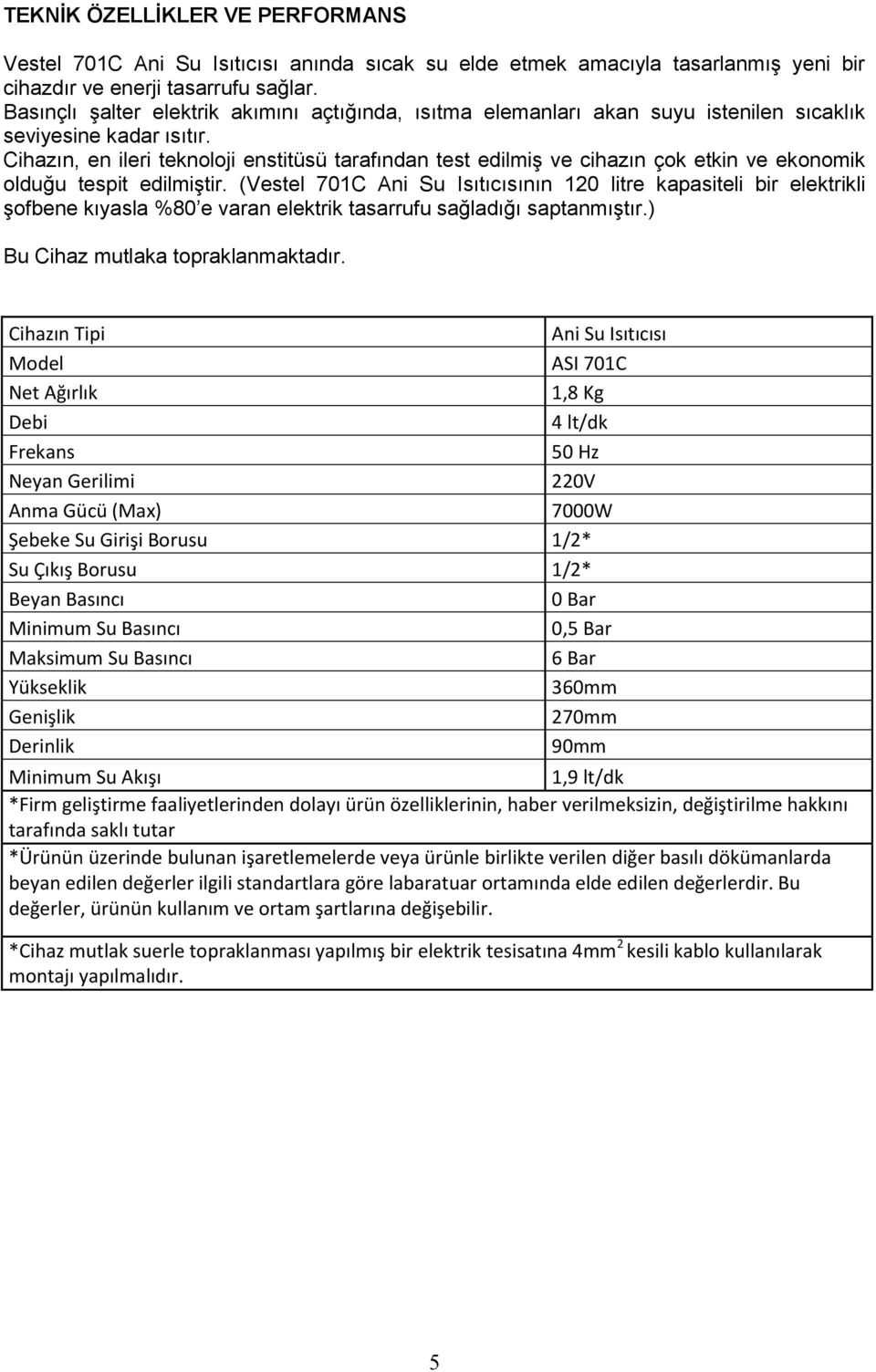 Cihazın, en ileri teknoloji enstitüsü tarafından test edilmiş ve cihazın çok etkin ve ekonomik olduğu tespit edilmiştir.