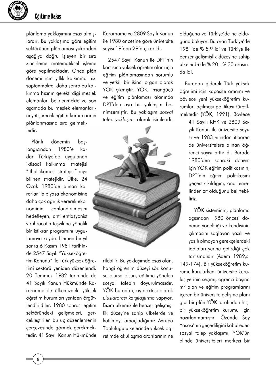 kurumlarının plânlanmasına sıra gelmektedir. Plânlı dönemin başlangıcından 1980 e kadar Türkiye de uygulanan iktisadî kalkınma stratejisi ithal ikâmesi stratejisi diye bilinen stratejidir.