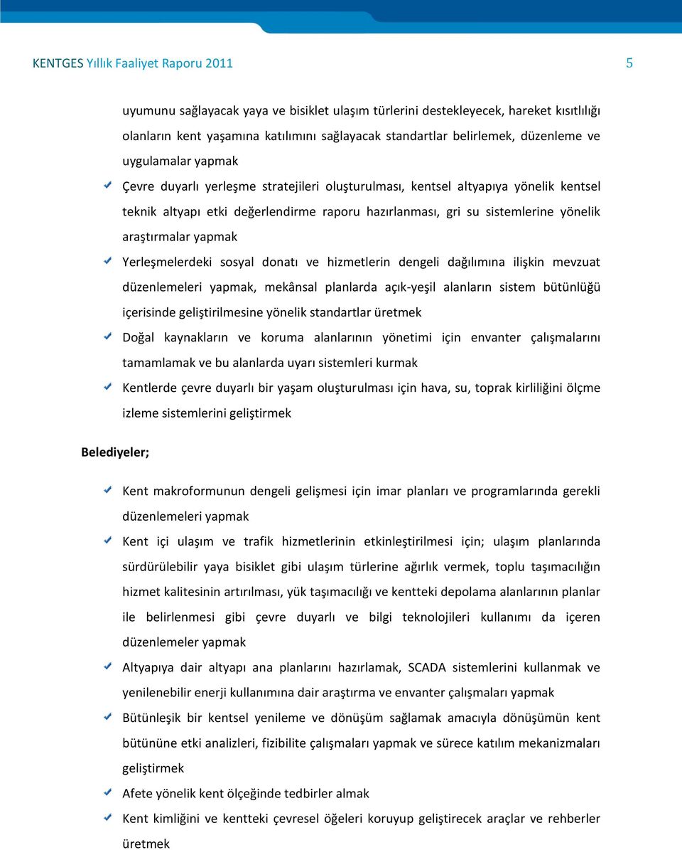 araştırmalar yapmak Yerleşmelerdeki sosyal donatı ve hizmetlerin dengeli dağılımına ilişkin mevzuat düzenlemeleri yapmak, mekânsal planlarda açık-yeşil alanların sistem bütünlüğü içerisinde