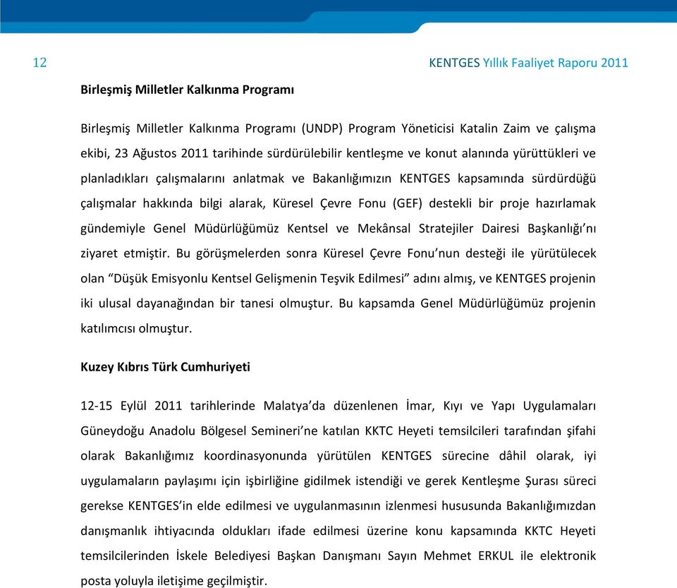 (GEF) destekli bir proje hazırlamak gündemiyle Genel Müdürlüğümüz Kentsel ve Mekânsal Stratejiler Dairesi Başkanlığı nı ziyaret etmiştir.